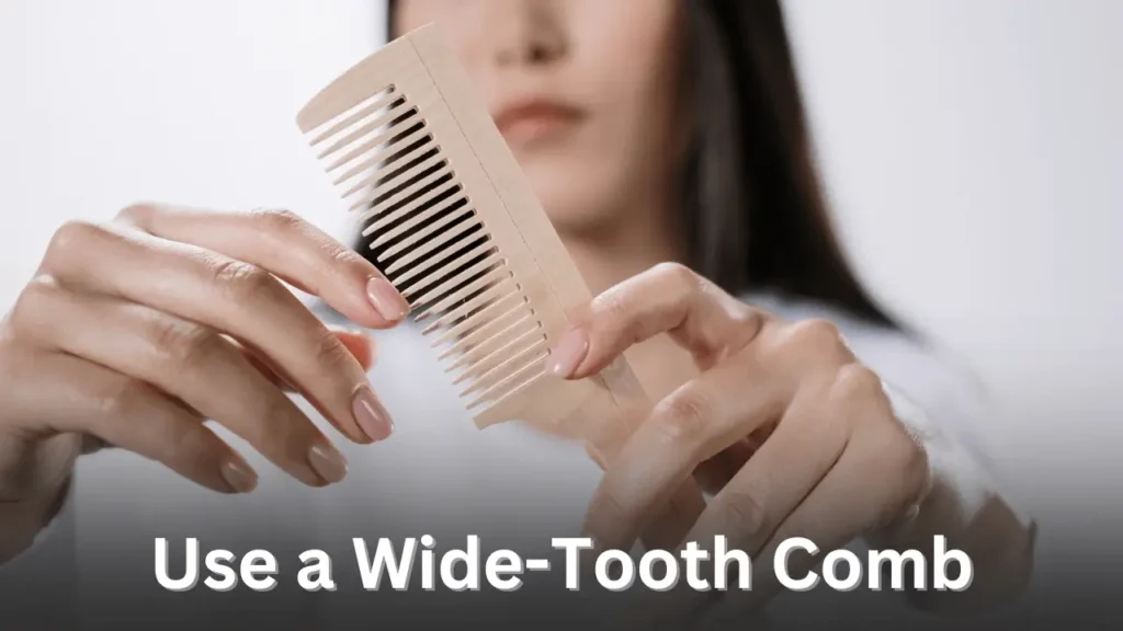 Use a Wide-Tooth Comb